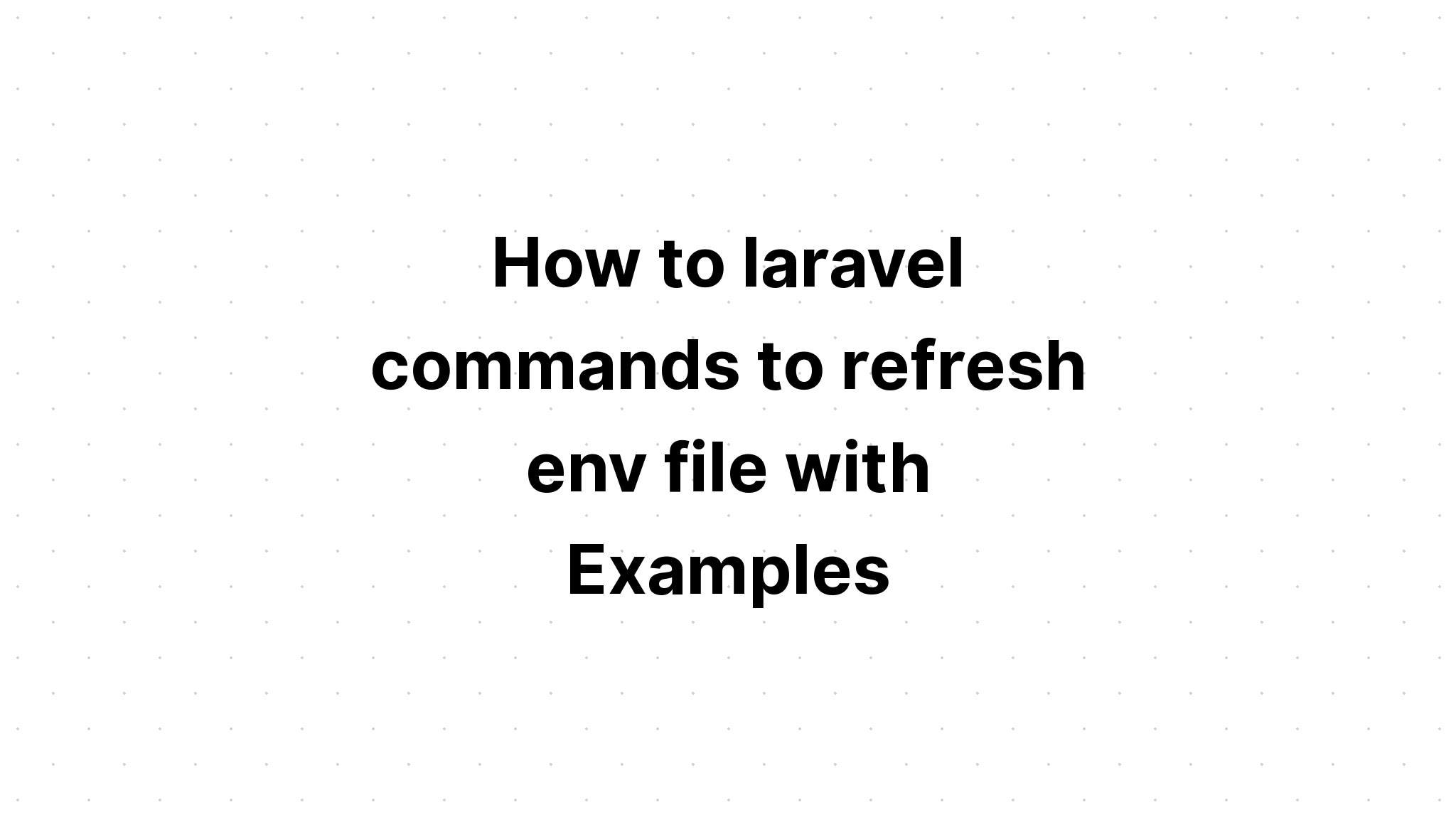 Cách sử dụng các lệnh laravel để làm mới tệp env với các ví dụ